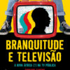 Branquitude e televisão: a nova África (?) na tv pública - 2ª edição
