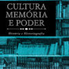Cultura, memória e poder: história e historiografia