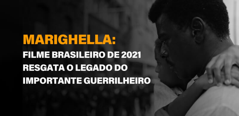 Marighella: filme brasileiro resgata o legado do guerrilheiro