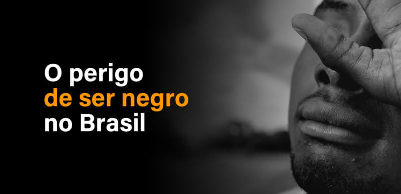 O perigo de ser negro no Brasil