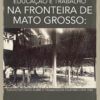 Educação e trabalho na fronteira de Mato Grosso: estudo histórico sobre o trabalhador ervateiro (1870-1930)